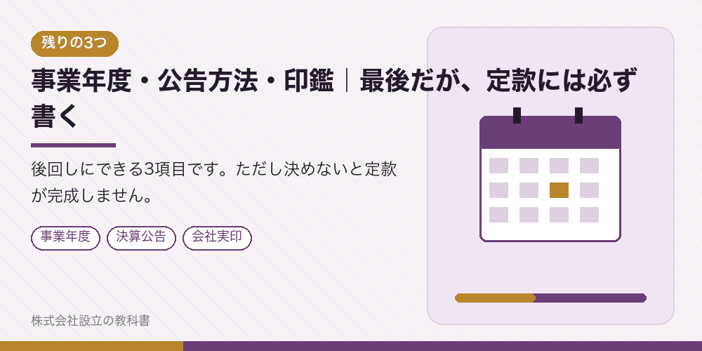 事業年度・公告方法・印鑑｜最後だが、定款には必ず書く